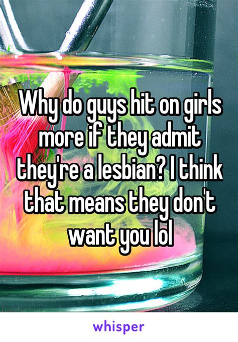 Why Do Guys Hit On Girls More If They Admit They Re A Lesbian I Think That Means They Don T