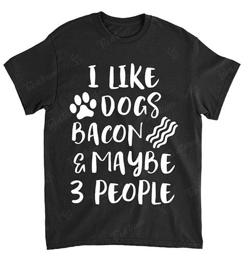 Funny Dog Bacon Lover Shirt I Like Dogs Bacon Maybe 3 People Tee4team