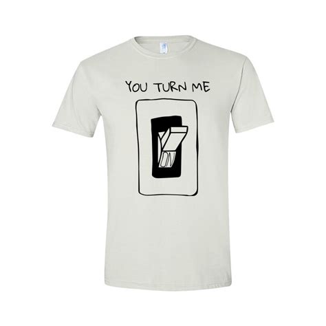 You Turn Me On Tee Shirt Design Tshirt Factory