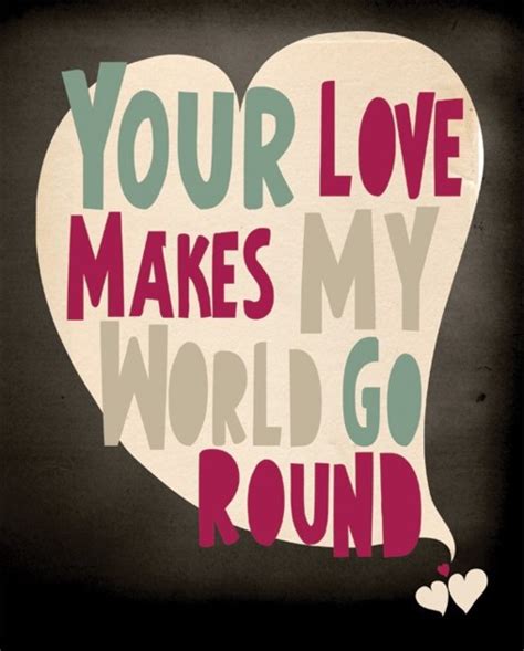 Your Love Makes My World Go Round Best Quotes For Your Life