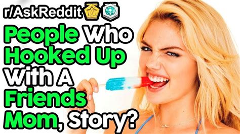 people who hooked up with a friends mom story r askreddit top posts reddit stories youtube
