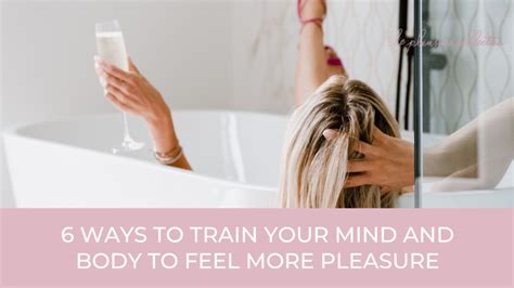 6 Ways To Train Your Mind And Body To Feel More Pleasure