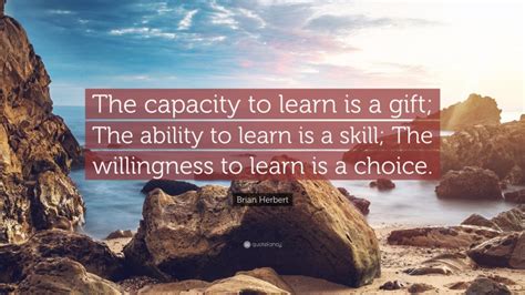 Brian Herbert Quote “the Capacity To Learn Is A T The Ability To