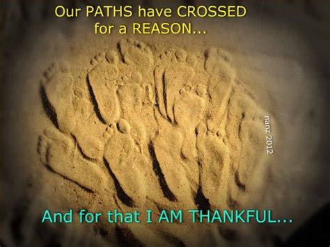 Sometimes people come into your life and you know right away that they were meant to be there. Our Paths Crossed Quotes. QuotesGram