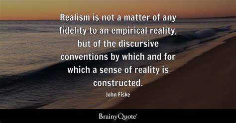 John Fiske Realism Is Not A Matter Of Any Fidelity To An