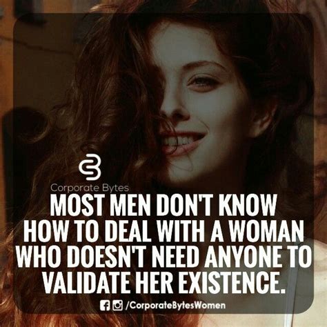 Most Men Dont Know How To Deal With A Woman Who Doesnt Need Anyone To Validate Her Existence