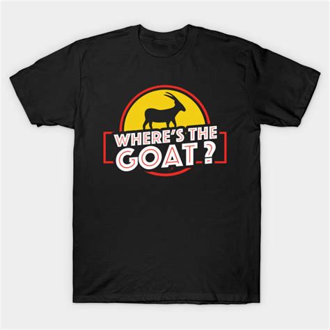 Wheres The Goat Jurassic Park Wheres The Goat T Shirt Teepublic
