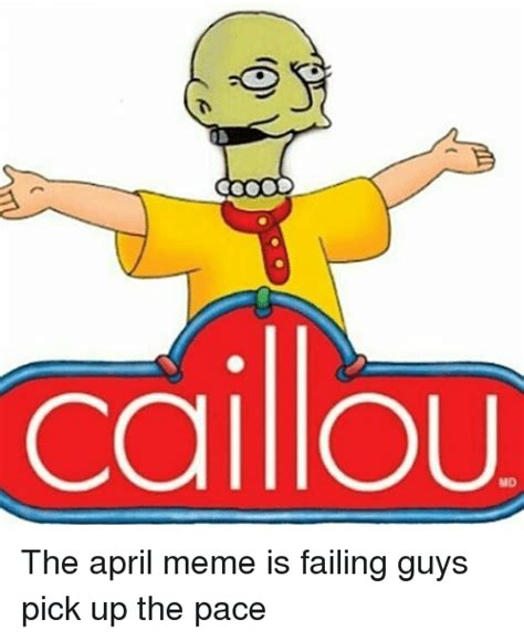 Caillou The April Meme Is Failing Guys Pick Up The Pace Caillou Meme On Meme