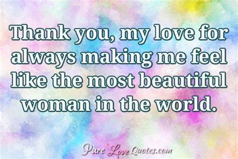 A Quote That Says Thank You My Love For Always Making Me Feel Like The Most Beautiful Woman In