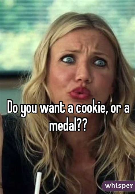 Do You Want A Cookie Or A Medal