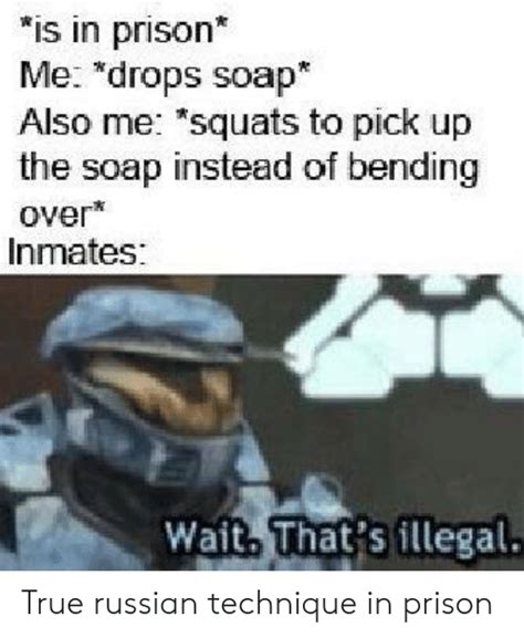 Is In Prison Me Drops Soap Also Me Squats To Pick Up The Soap Instead