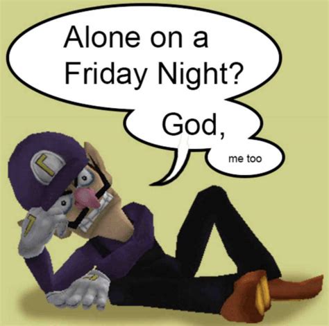 Me Too Alone On A Friday Night God Youre Pathetic Know Your Meme
