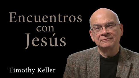 Encuentros Con Jesús Timothy Keller Youtube