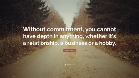 Neil Strauss Quote Without Commitment You Cannot Have Depth In