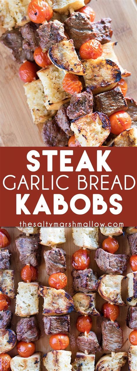 Steak And Garlic Bread Kabobs These Steak Kabobs Make For The Best Easy