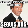 Meme Julio Iglesias - Alberto%2C despu%C3%A9s de Don Ramon. Seguis vos ...
