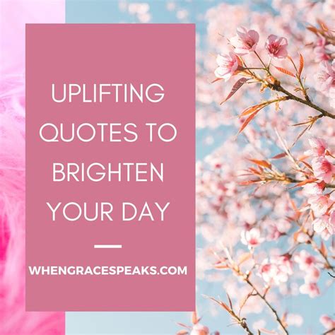 These Quotes Will Brighten Your Day Uplifting Quotes Brighten Your