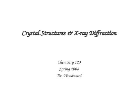 Ppt Crystal Structures And X Ray Diffraction Chemistry 123 Spring 2008