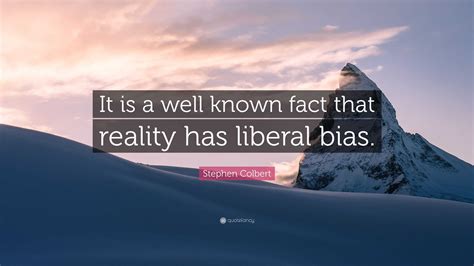 stephen colbert quote “it is a well known fact that reality has liberal bias ”