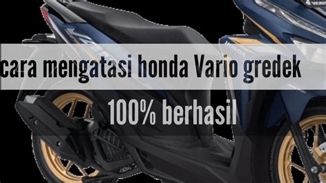 Cara Mengatasi Honda Vario Gredek Gredek Getar 100 Hilang Channel