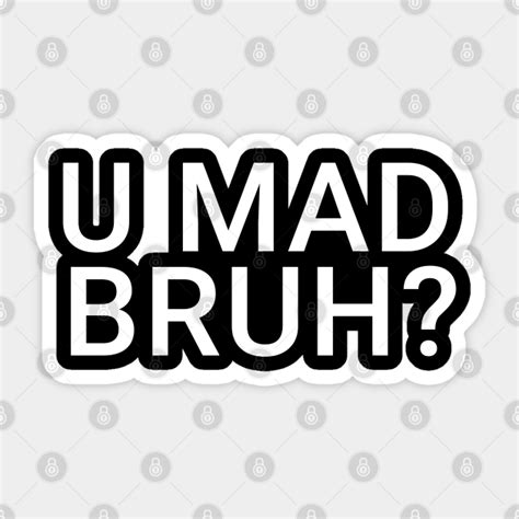 You Mad Bro U Mad Bruh Funny Meme Design Meme Sticker Teepublic