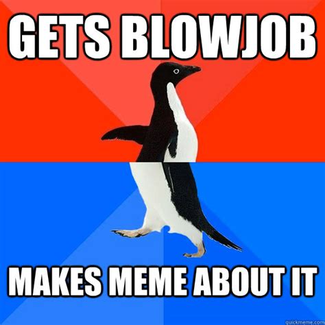 Gets Blowjob Makes Meme About It Socially Awesome Awkward Penguin