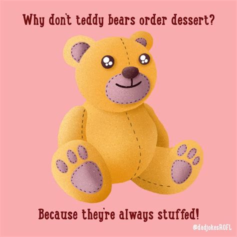 Why Dont Teddy Bears Ever Order Dessert Because Theyre Always
