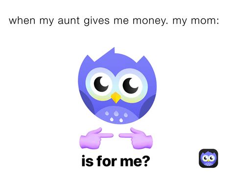 When My Aunt Gives Me Money My Mom Squadname Memes