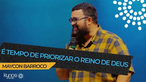 É Tempo De Priorizar O Reino De Deus Missionário Maycon Barroco Youtube