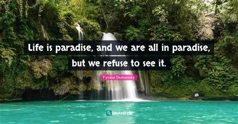 Life Is Paradise And We Are All In Paradise But We Refuse To See It