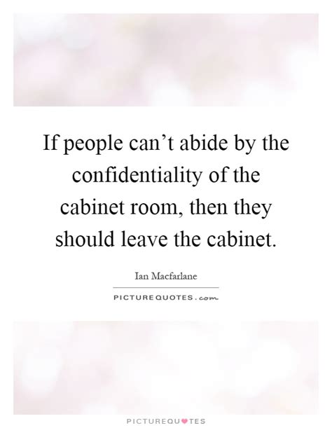 People get confidential at midnight. If people can't abide by the confidentiality of the cabinet... | Picture Quotes
