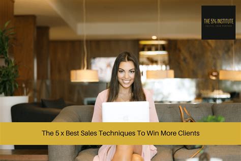 The 5 X Best Sales Techniques To Win More Clients The 5 Institute