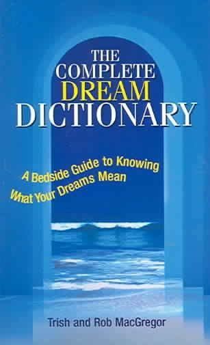 Complete Dream Dictionary A Bedside Guide To Knowing What Your Dreams