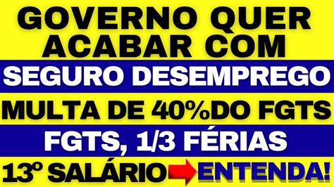 Governo Que Acabar Com Seguro Desemprego Multa De 40 Do FGTS 1 3 De