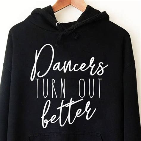 Dancers Turn Out Better Hoodie Sweatshirt Ballet Shirt Etsy