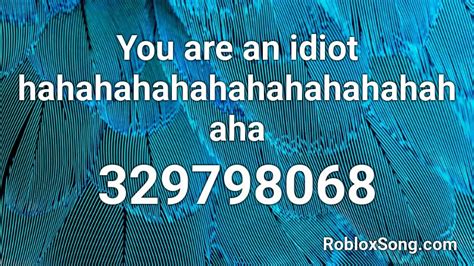You Are An Idiot Hahahahahahahahahahahahaha Roblox Id Roblox Music Codes