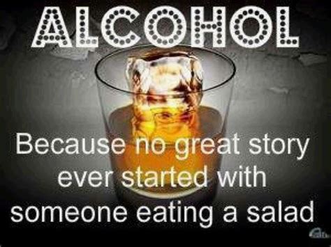 Inspiring and distinctive quotes about alcoholism. Alcohol... because no great story starts with a salad ...