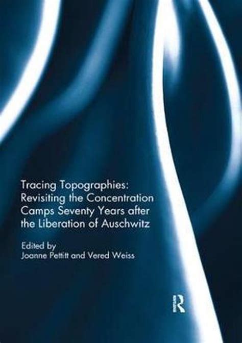 tracing topographies revisiting the concentration camps seventy years after the bol