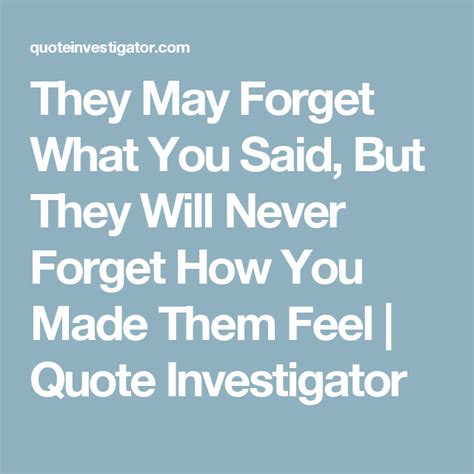 They May Forget What You Said But They Will Never Forget How You Made