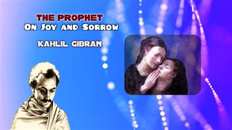 On Joy And Sorrow By Kahlil Gibran The Prophet Read By Karen Golden