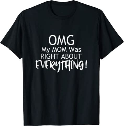Funny Omg My Mom Was Right About Everything T Shirt Clothing