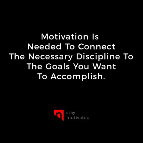 Motivation Is Needed To Connect The Necessary Discipline To The Goals