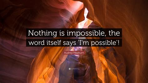 Audrey Hepburn Quote “nothing Is Impossible The Word Itself Says ‘i’m Possible’ ” 17