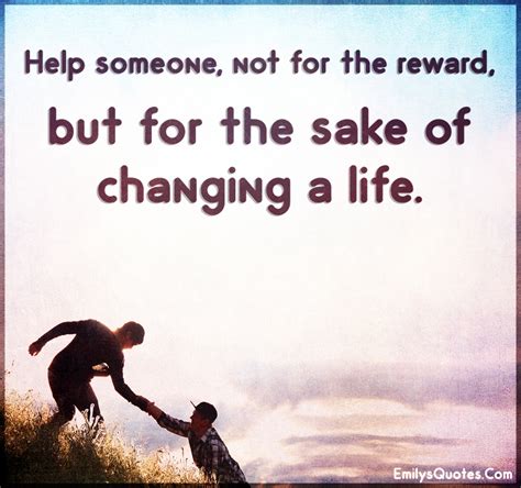 Help Someone Not For The Reward But For The Sake Of Changing A Life