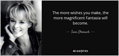 Tami Stronach Quote The More Wishes You Make The More Magnificent