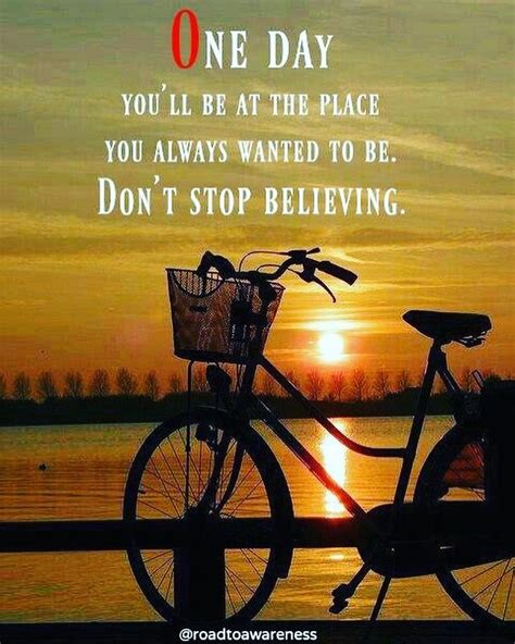 "One day you'll be at the place you always wanted to be. Don't stop