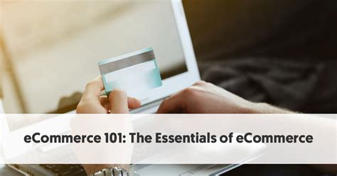 Ecommerce 101 The Essentials Of Ecommerce