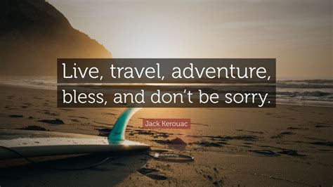 Jack Kerouac Quote Live Travel Adventure Bless And Dont Be Sorry