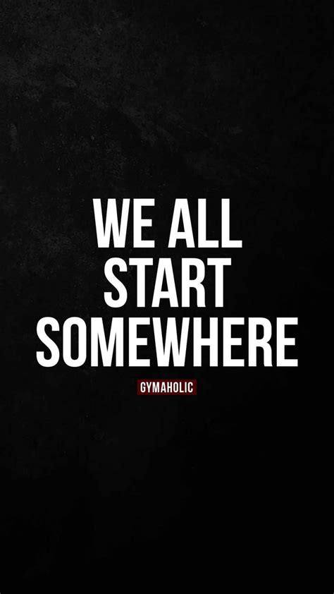 We All Start Somewhere Gymaholic Fitness App Inspirational Quotes Background Motivational