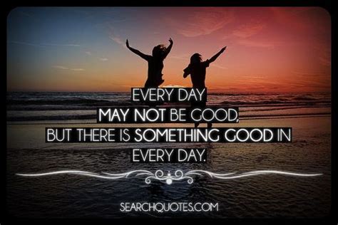 There Is Something Good In Every Day Picture Quotes